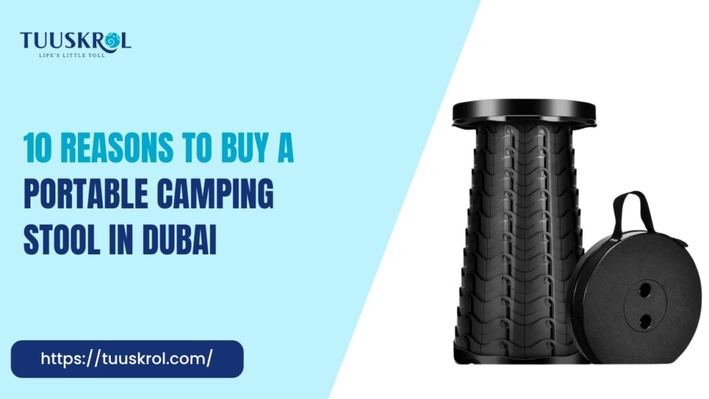 10 Reasons to Buy a Portable Camping Stool in Dubai